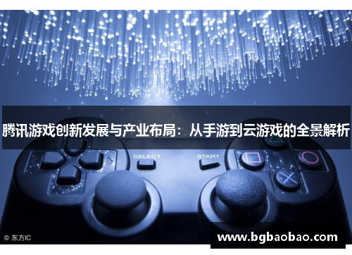 腾讯游戏创新发展与产业布局：从手游到云游戏的全景解析