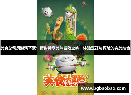 美食总动员游戏下载：带你畅享美味冒险之旅，体验烹饪与探险的完美结合