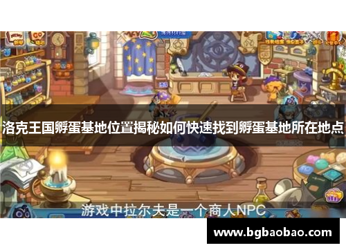 洛克王国孵蛋基地位置揭秘如何快速找到孵蛋基地所在地点