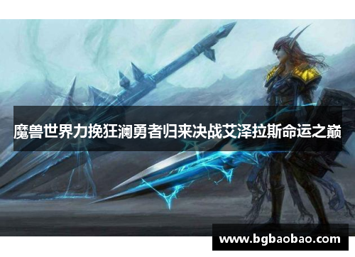 魔兽世界力挽狂澜勇者归来决战艾泽拉斯命运之巅